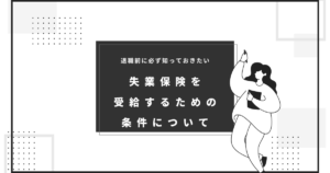退職前に知っておきたい失業保険を受給するための条件