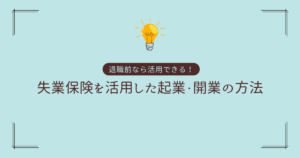 退職前なら活用できる！失業保険を活用した起業・開業の方法とは